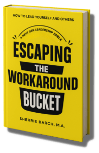 Escaping the Workaround Bucket A Next Gen Leadership Fable