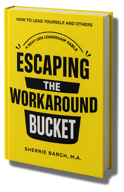 Escaping the Workaround Bucket A Next Gen Leadership Fable